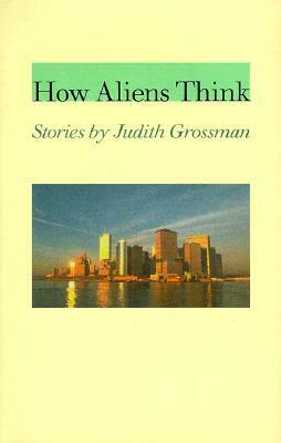 How Aliens Think: Stories by Judith Grossman by Judith Grossman