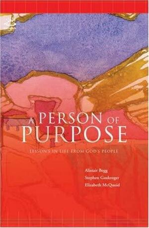 A Person of Purpose: Lessons in Life from God's People by Alistair Begg, Stephen Gaukroger, Elizabeth McQuoid