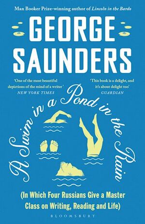 A Swim in a Pond in the Rain: In Which Four Russians Give a Master Class on Writing, Reading and Life by George Saunders