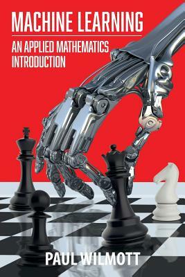 Machine Learning: An Applied Mathematics Introduction by Paul Wilmott