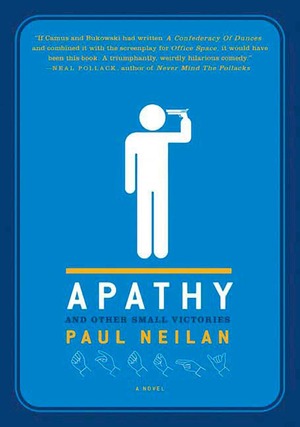 Apathy and Other Small Victories by Paul Neilan