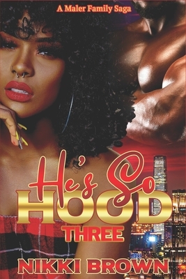 He's So Hood 3: A Maler Family Saga by Nikki Brown