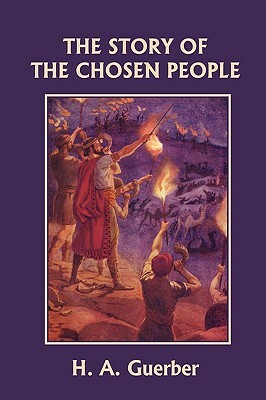 The Story of the Chosen People (Yesterday's Classics) by H. a. Guerber