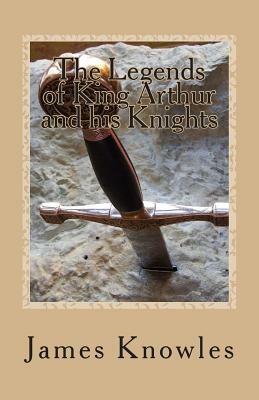 The Legends of King Arthur and his Knights by James Knowles