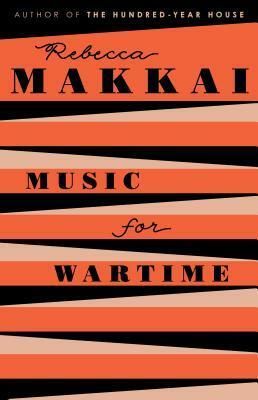Music for Wartime: Stories by Rebecca Makkai