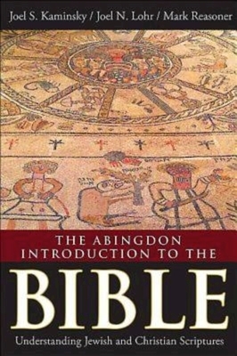 The Abingdon Introduction to the Bible: Understanding Jewish and Christian Scriptures by Joel N. Lohr, Joel S. Kaminsky, Mark Reasoner