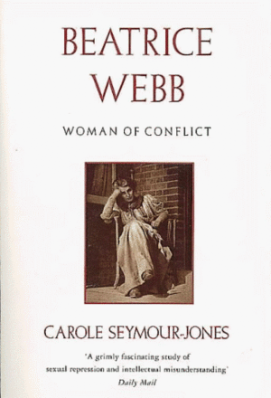 Beatrice Webb: Woman Of Conflict by Carole Seymour-Jones