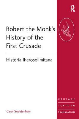 Robert the Monk's History of the First Crusade: Historia Iherosolimitana by 