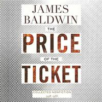 The Price of the Ticket: Collected Nonfiction, 1948-1985 by James Baldwin