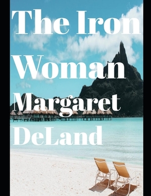 The Iron Woman (annotated) by Margaret Deland