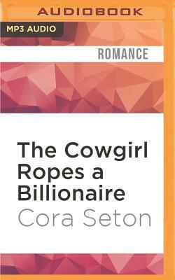 The Cowgirl Ropes a Billionaire by Cora Seton