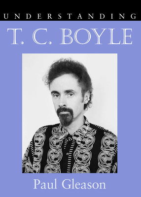 Understanding T.C. Boyle by Paul Gleason