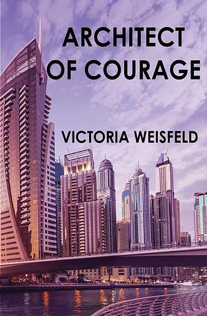 Architect of Courage by Victoria Weisfeld, Victoria Weisfeld