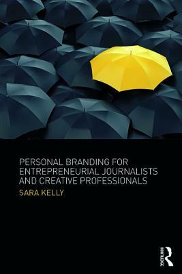 Personal Branding for Entrepreneurial Journalists and Creative Professionals by Sara Kelly
