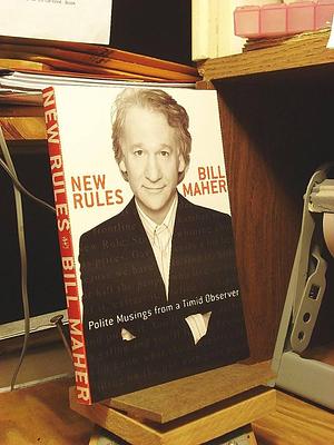New Rules - Polite Musings From A Timid Observer by Bill Maher, Bill Maher