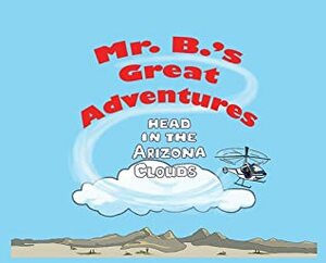 Mr. B's Great Adventures: Head in the Arizona Clouds by Michael C. Brown, Nancy Troupe