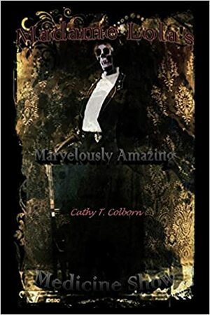 Madame Lola's Marvelously Amazing Medicine Show by Cathy T. Colborn