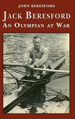 Jack Beresford: an Olympian at War by John Beresford