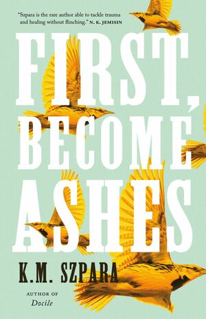 First  Become Ashes by K.M. Szpara