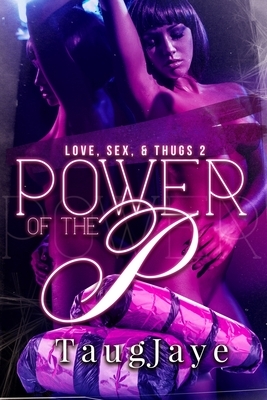 Power of the P: Love, Sex, & Thugs 2 by Taugjaye Crawford