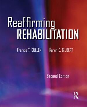 Reaffirming Rehabilitation by Karen E. Gilbert, Francis T. Cullen