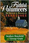 Faithful Volunteers: The History of Religion in Tennessee by George Grant, Stephen Mansfield, George E. Grant