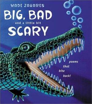 Big, Bad And A Little Bit Scary by Wade Zahares