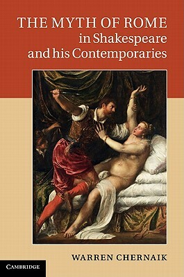 The Myth of Rome in Shakespeare and His Contemporaries by Warren Chernaik