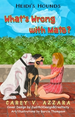 Heidi's Hounds: Book 3: What's Wrong with Mato? by Carey V. Azzara