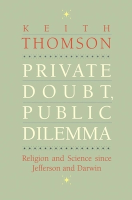 Private Doubt, Public Dilemma: Religion and Science Since Jefferson and Darwin by Keith Stewart Thomson