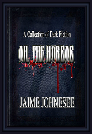 Oh, The Horror by Jaime Johnesee
