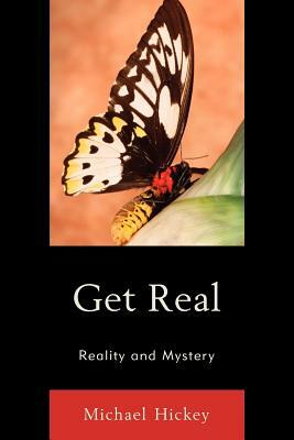 Get Real: Reality and Mystery by Michael Hickey