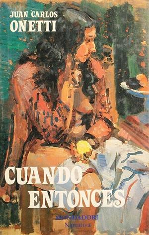 Cuando entonces by Juan Carlos Onetti