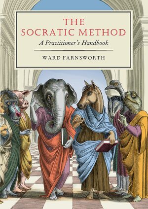 The Socratic Method: A Practitioner's Handbook by Ward Farnsworth
