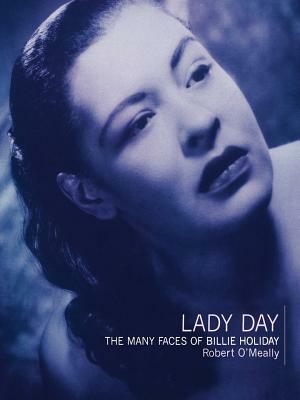 Lady Day: The Many Faces of Billie Holiday by Robert G. O'Meally