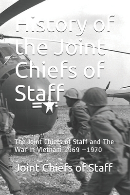 History of the Joint Chiefs of Staff: The Joint Chiefs of Staff and The War in Vietnam 1969 -1970 by Joint Chiefs of Staff