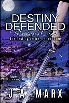 Destiny Defended: Rakshasa's Curse by J.A. Marx