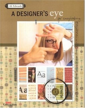 A Designer's Eye for Scrapbooking by Ali Edwards, Becky Higgins, Creating Keepsakes