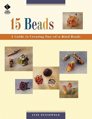 15 Beads: A Guide To Creating One-of-a-kind Beads Print on Demand Edition by Jane Dunnewold