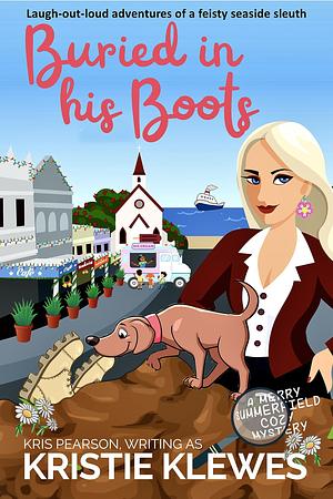 Buried in his Boots: Laugh-out-loud adventures of a feisty seaside sleuth by Kristie Klewes, Kristie Klewes