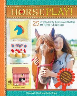 Horse Play!: 25 Crafts, Party Ideas & Activities for Horse-Crazy Kids by Deanna F. Cook, Katie Craig