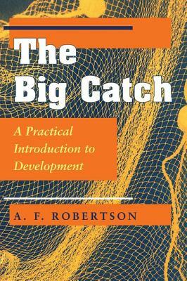 The Big Catch: A Practical Introduction To Development by A. F. Robertson