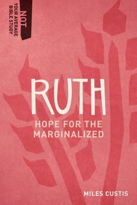 Ruth: Hope for the Marginalized by Miles Custis