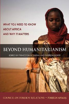 Beyond Humanitarianism: What You Need to Know about Africa and Why It Matters by Princeton N. Lyman, Princeton N. Lyman