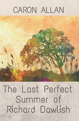 The Last Perfect Summer of Richard Dawlish: Dottie Manderson mysteries: Book 4 by Caron Allan