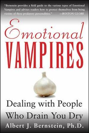 Emotional Vampires: Dealing with People Who Drain You Dry by Albert J. Bernstein