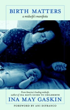Birth Matters:A Midwife's Manifesta by Ina May Gaskin, Ani DiFranco