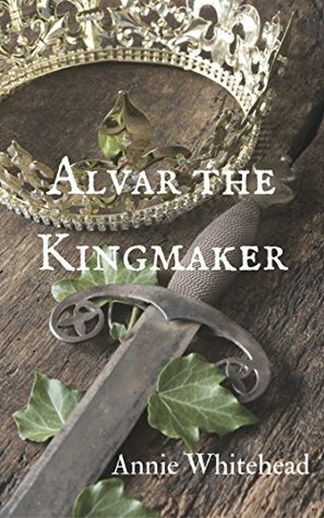 Alvar the Kingmaker by Annie Whitehead