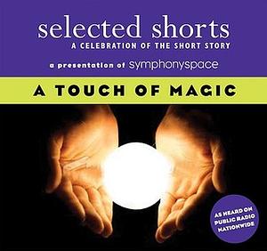 Selected Shorts: A Touch of Magic by T.C. Boyle, Andrew Lam, Kevin Brockmeier, W.W. Jacobs, Donald Barthelme, Saki, Jonathan Safran Foer, Aimee Bender, Haruki Murakami, Ray Bradbury