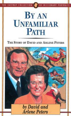 By an Unfamiliar Path: The Story of David and Arlene Peters by Arlene Peters, David Peters